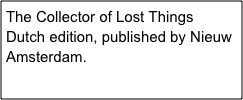 The Collector of Lost Things
Dutch edition, published by Nieuw Amsterdam.