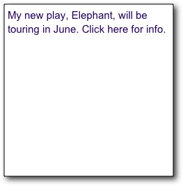 My new play, Elephant, will be touring in June. Click here for info. 
